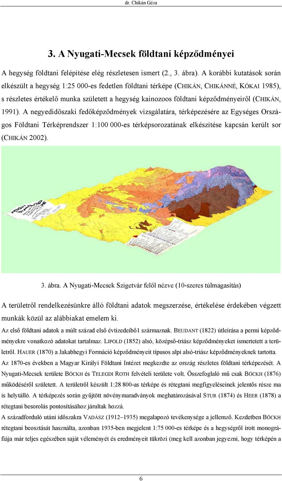 (CHIKÁN, 1991). A negyedidőszaki fedőképződmények vizsgálatára, térképezésére az Egységes Országos Földtani Térképrendszer 1:100 000-es térképsorozatának elkészítése kapcsán került sor (CHIKÁN 2002).