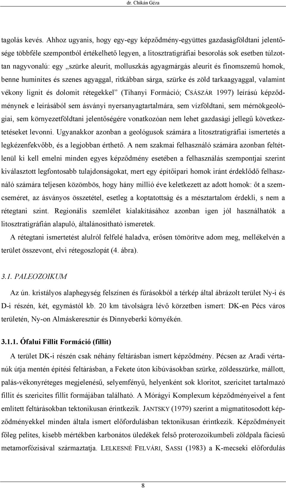 aleurit, molluszkás agyagmárgás aleurit és finomszemű homok, benne huminites és szenes agyaggal, ritkábban sárga, szürke és zöld tarkaagyaggal, valamint vékony lignit és dolomit rétegekkel (Tihanyi