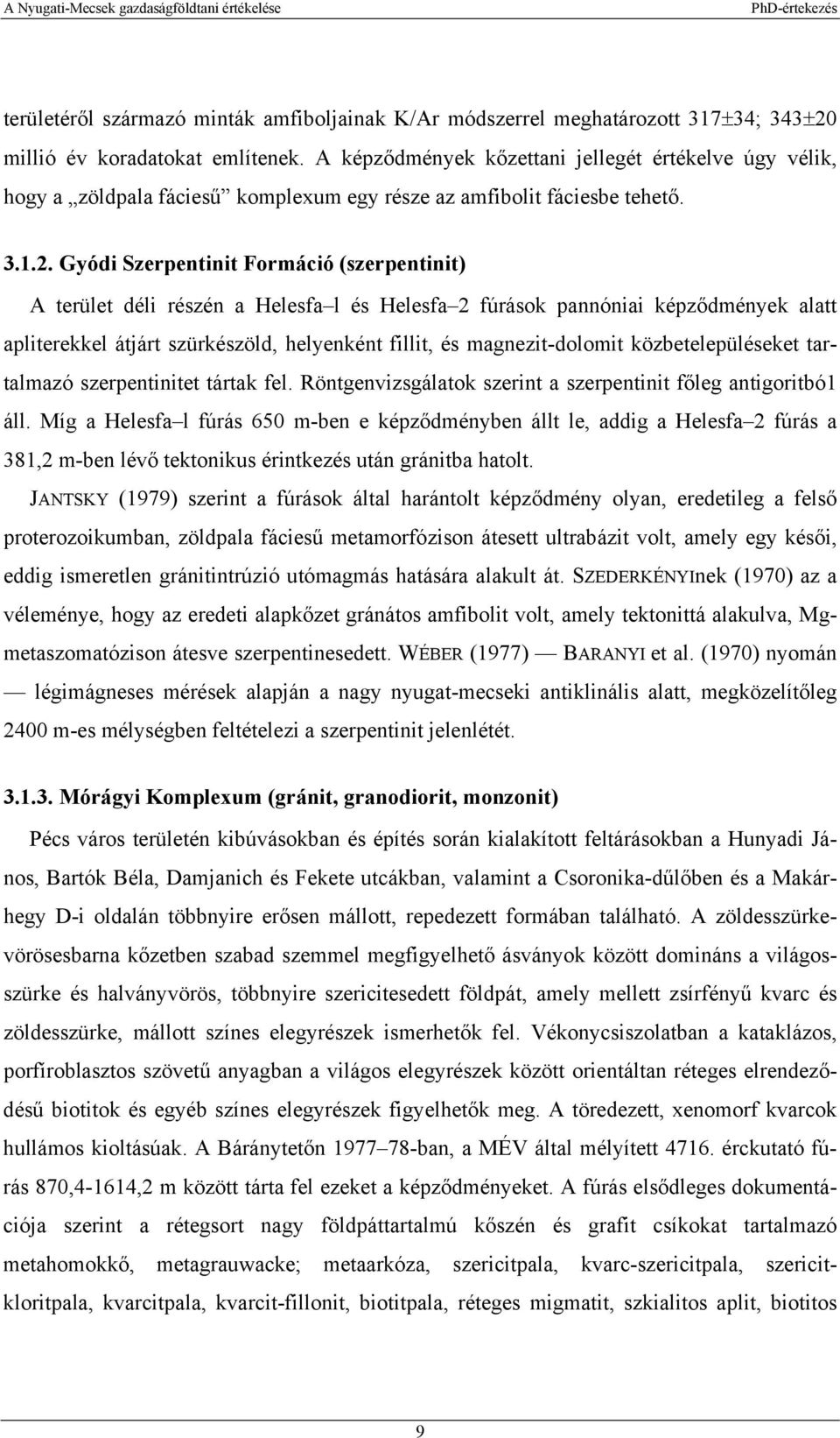 Gyódi Szerpentinit Formáció (szerpentinit) A terület déli részén a Helesfa l és Helesfa 2 fúrások pannóniai képződmények alatt apliterekkel átjárt szürkészöld, helyenként fillit, és magnezit-dolomit