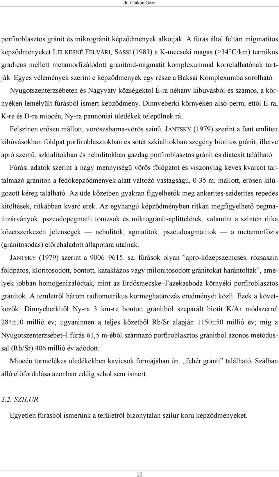 tartják. Egyes vélemények szerint e képződmények egy része a Baksai Komplexumba sorolható.