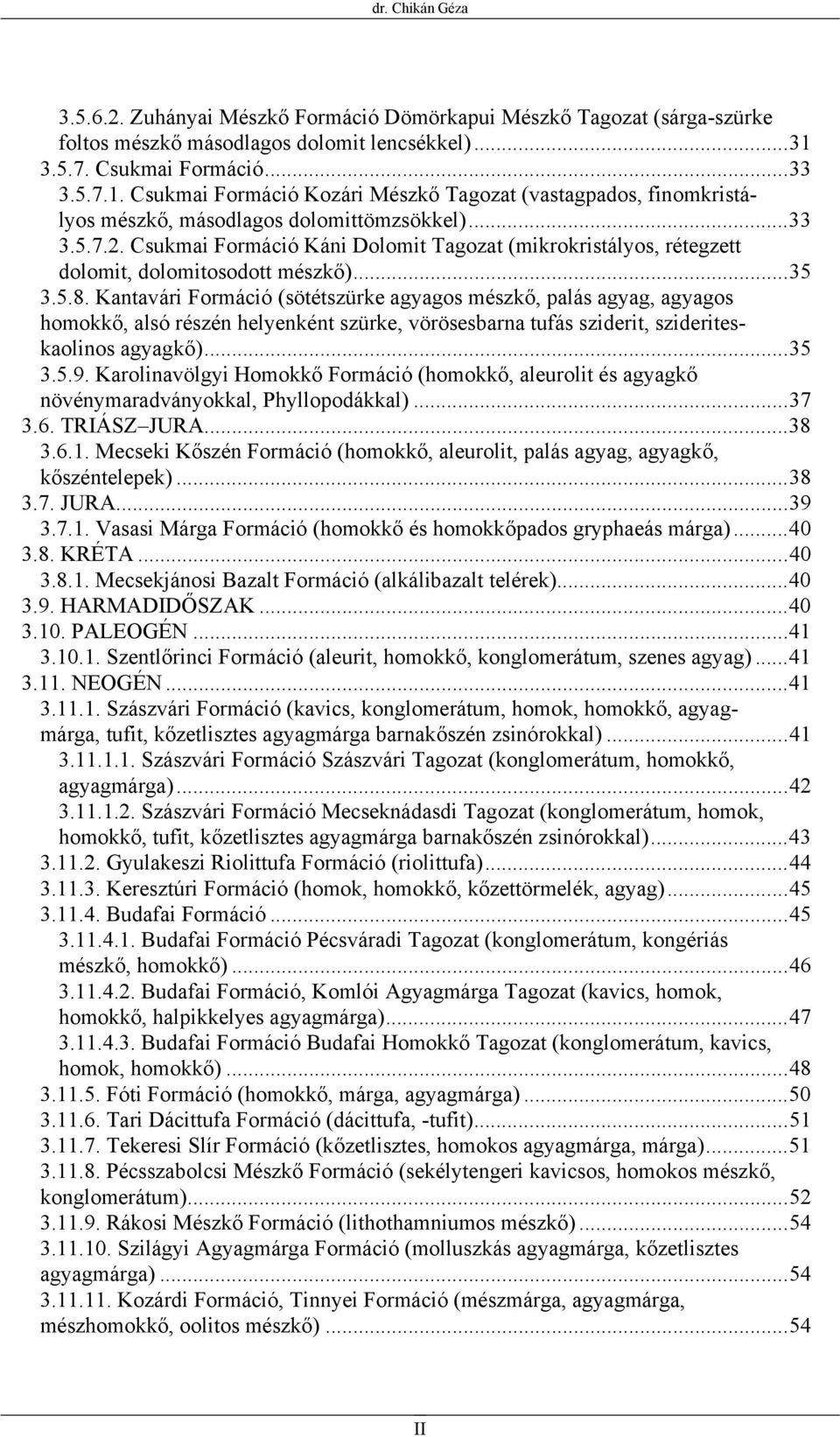 Csukmai Formáció Káni Dolomit Tagozat (mikrokristályos, rétegzett dolomit, dolomitosodott mészkő)...35 3.5.8.