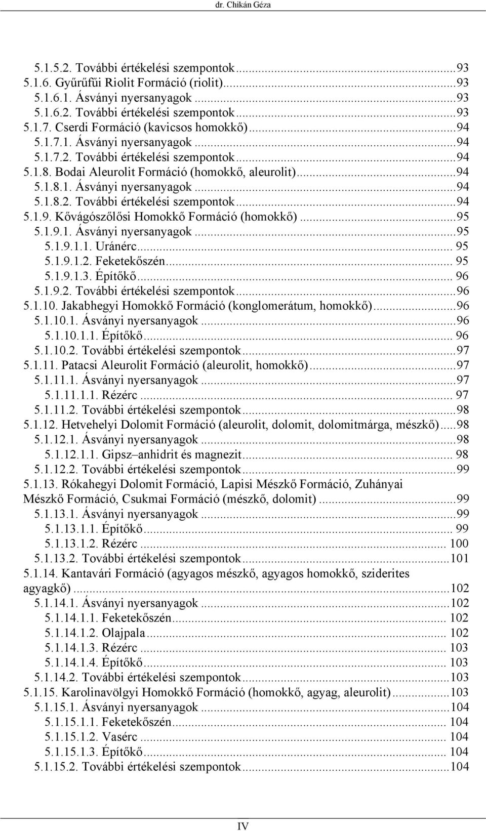 ..95 5.1.9.1. Ásványi nyersanyagok...95 5.1.9.1.1. Uránérc... 95 5.1.9.1.2. Feketekőszén... 95 5.1.9.1.3. Építőkő... 96 5.1.9.2. További értékelési szempontok...96 5.1.10.