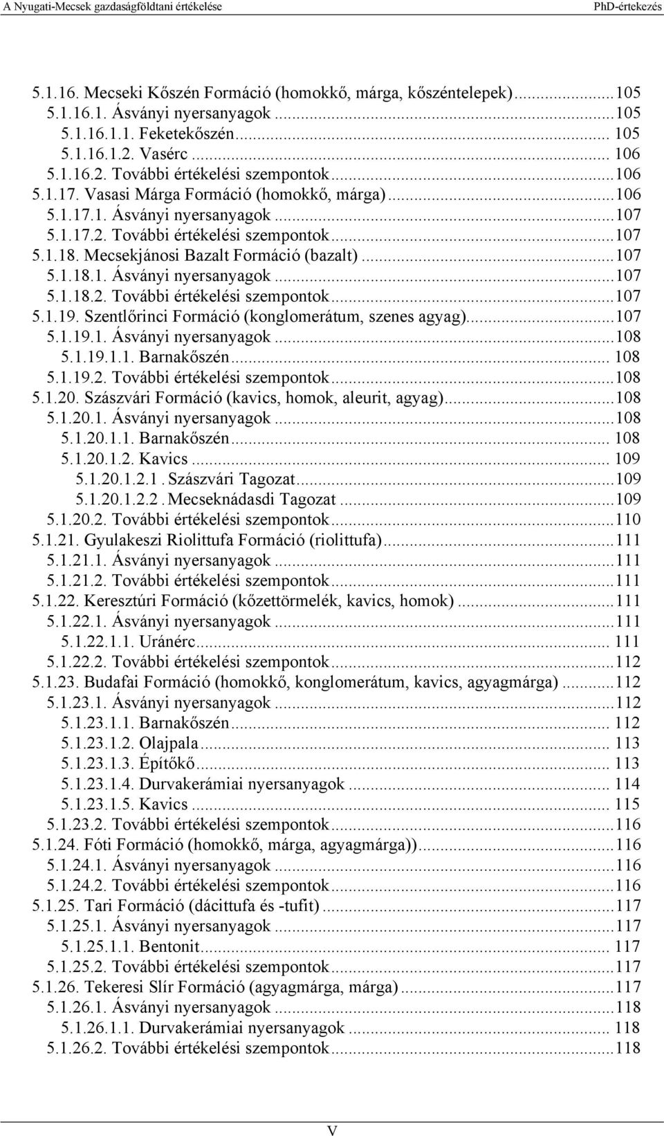 Szentlőrinci Formáció (konglomerátum, szenes agyag)...107 5.1.19.1. Ásványi nyersanyagok...108 5.1.19.1.1. Barnakőszén... 108 5.1.19.2. További értékelési szempontok...108 5.1.20.