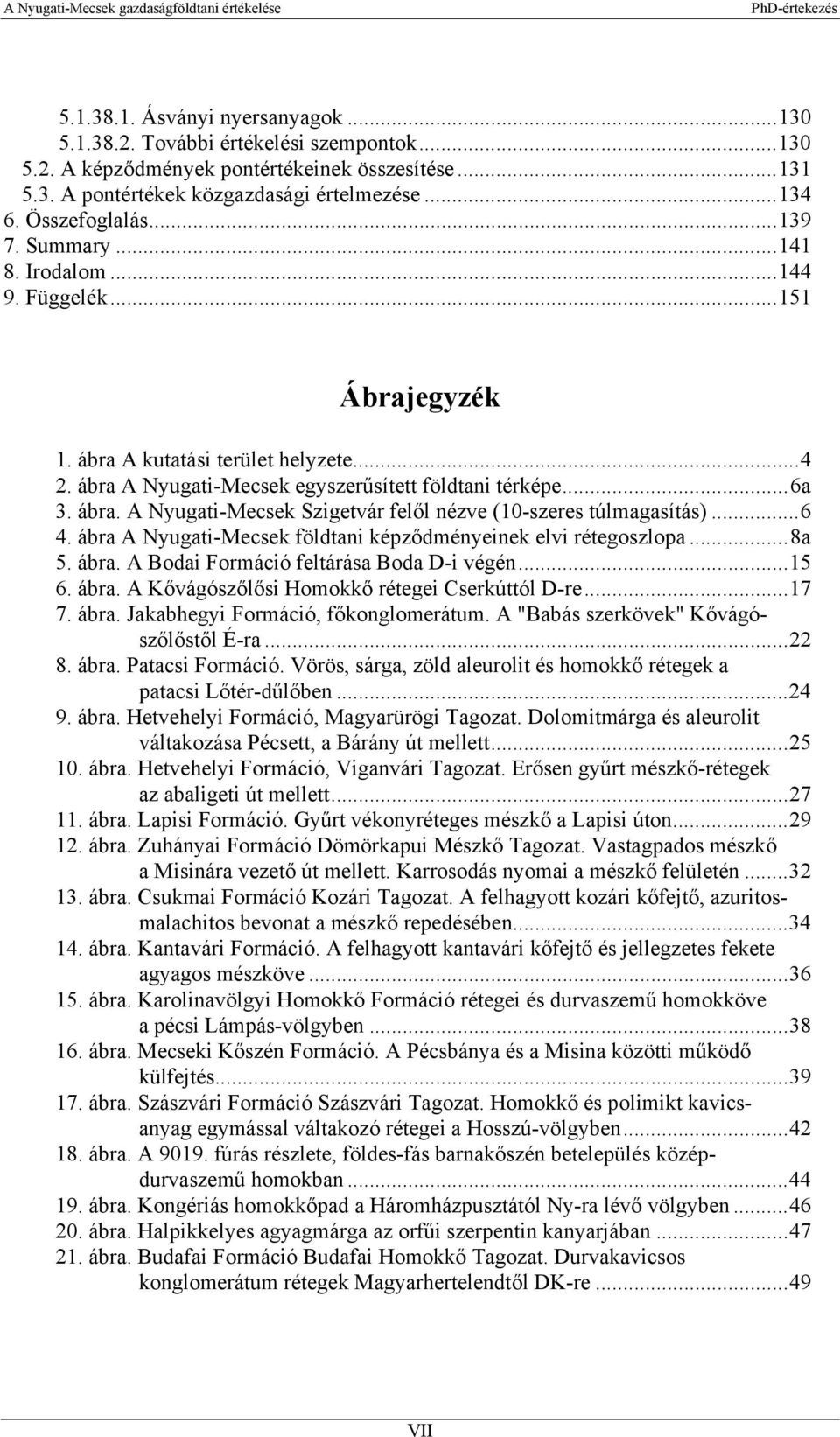 ..6 4. ábra A Nyugati-Mecsek földtani képződményeinek elvi rétegoszlopa...8a 5. ábra. A Bodai Formáció feltárása Boda D-i végén...15 6. ábra. A Kővágószőlősi Homokkő rétegei Cserkúttól D-re...17 7.