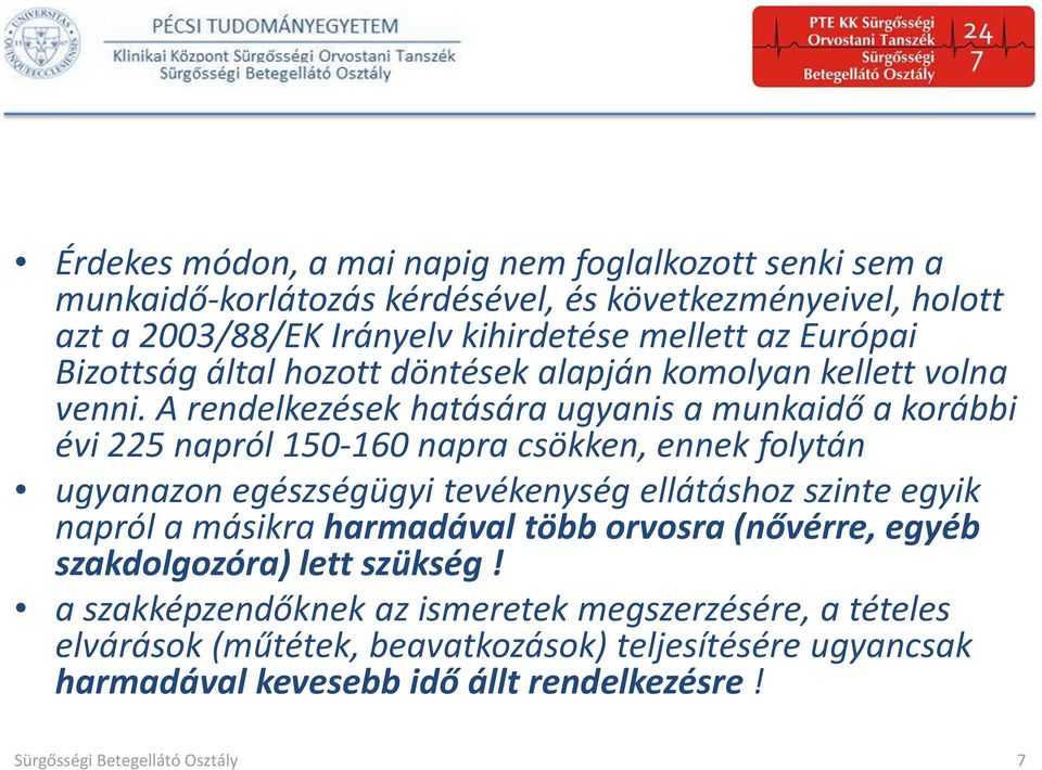 A rendelkezések hatására ugyanis a munkaidő a korábbi évi 225 napról 150-160 napra csökken, ennek folytán ugyanazon egészségügyi tevékenység ellátáshoz szinte egyik napról