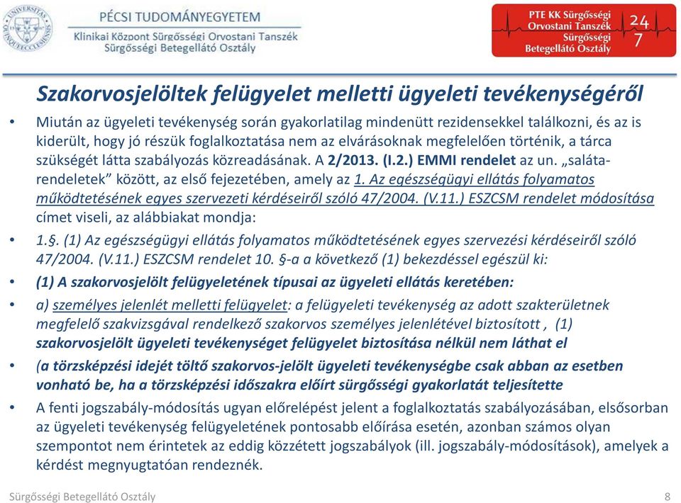 Az egészségügyi ellátás folyamatos működtetésének egyes szervezeti kérdéseiről szóló 47/2004. (V.11.) ESZCSM rendelet módosítása címet viseli, az alábbiakat mondja: 1.