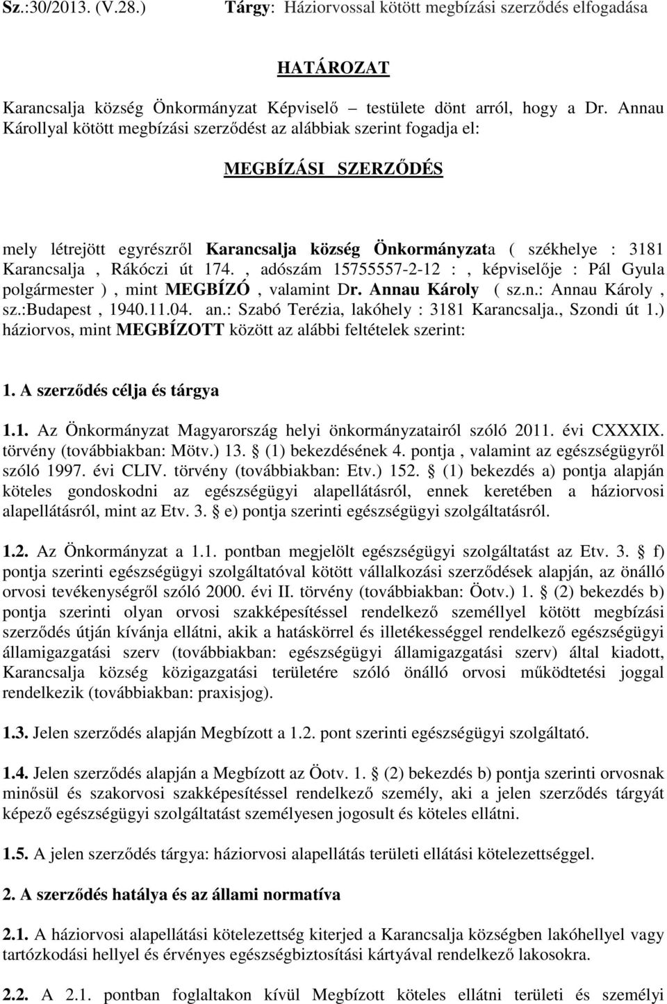 174., adószám 15755557-2-12 :, képviselıje : Pál Gyula polgármester ), mint MEGBÍZÓ, valamint Dr. Annau Károly ( sz.n.: Annau Károly, sz.:budapest, 1940.11.04. an.