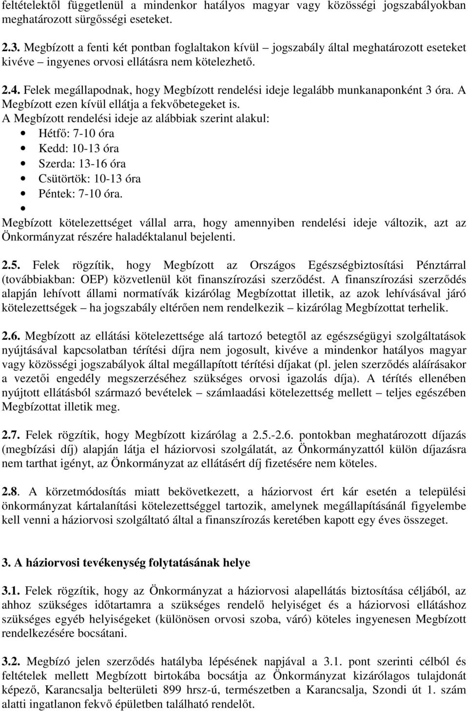 Felek megállapodnak, hogy Megbízott rendelési ideje legalább munkanaponként 3 óra. A Megbízott ezen kívül ellátja a fekvıbetegeket is.