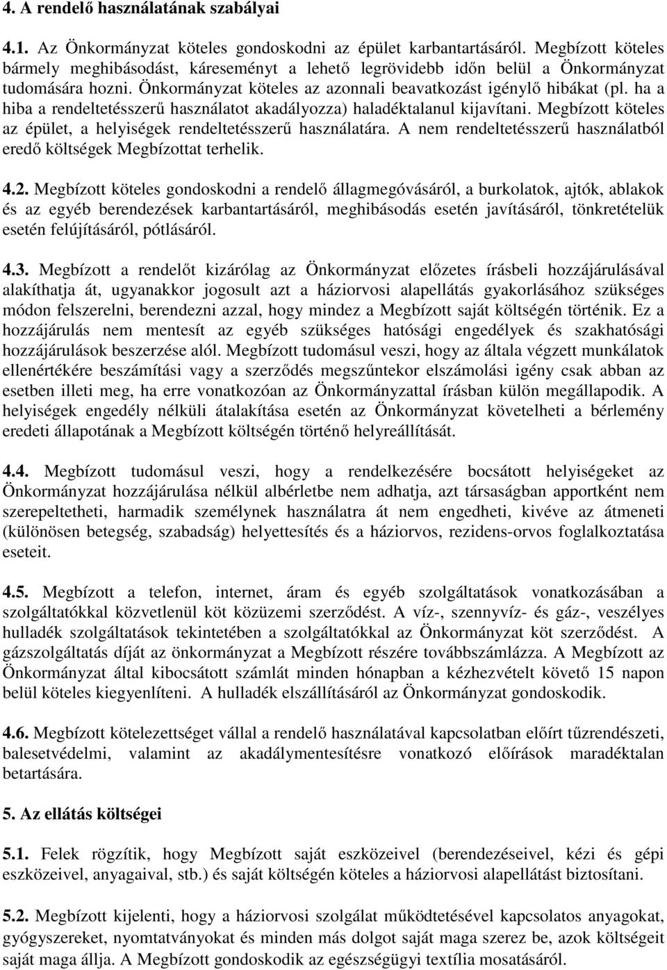 ha a hiba a rendeltetésszerő használatot akadályozza) haladéktalanul kijavítani. Megbízott köteles az épület, a helyiségek rendeltetésszerő használatára.