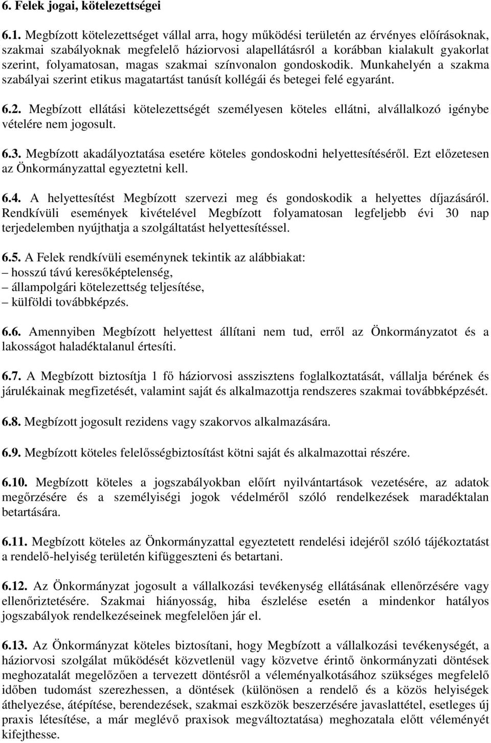 magas szakmai színvonalon gondoskodik. Munkahelyén a szakma szabályai szerint etikus magatartást tanúsít kollégái és betegei felé egyaránt. 6.2.