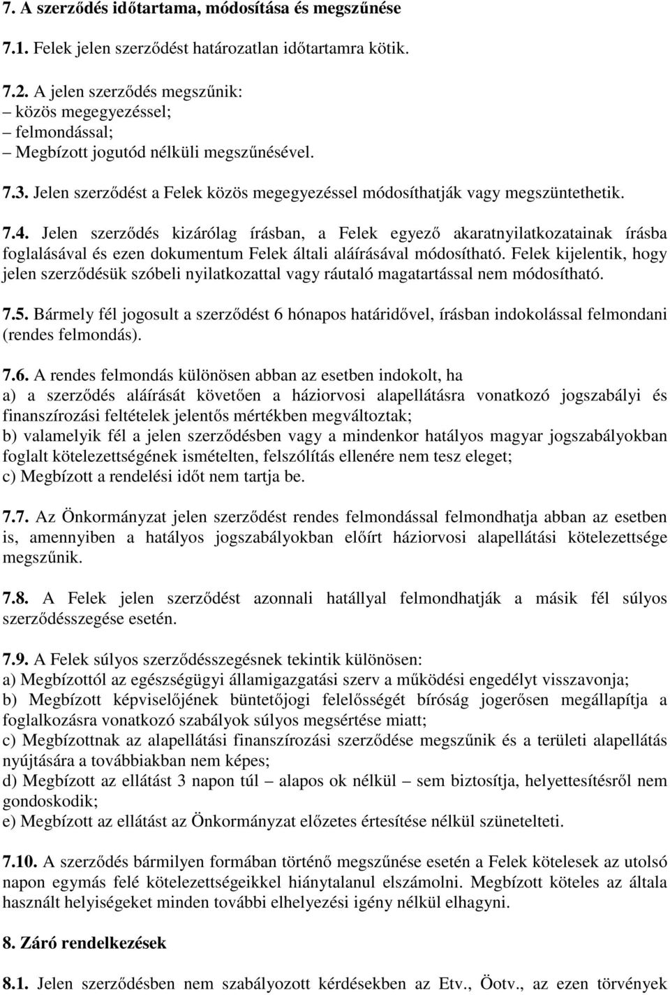 Jelen szerzıdés kizárólag írásban, a Felek egyezı akaratnyilatkozatainak írásba foglalásával és ezen dokumentum Felek általi aláírásával módosítható.