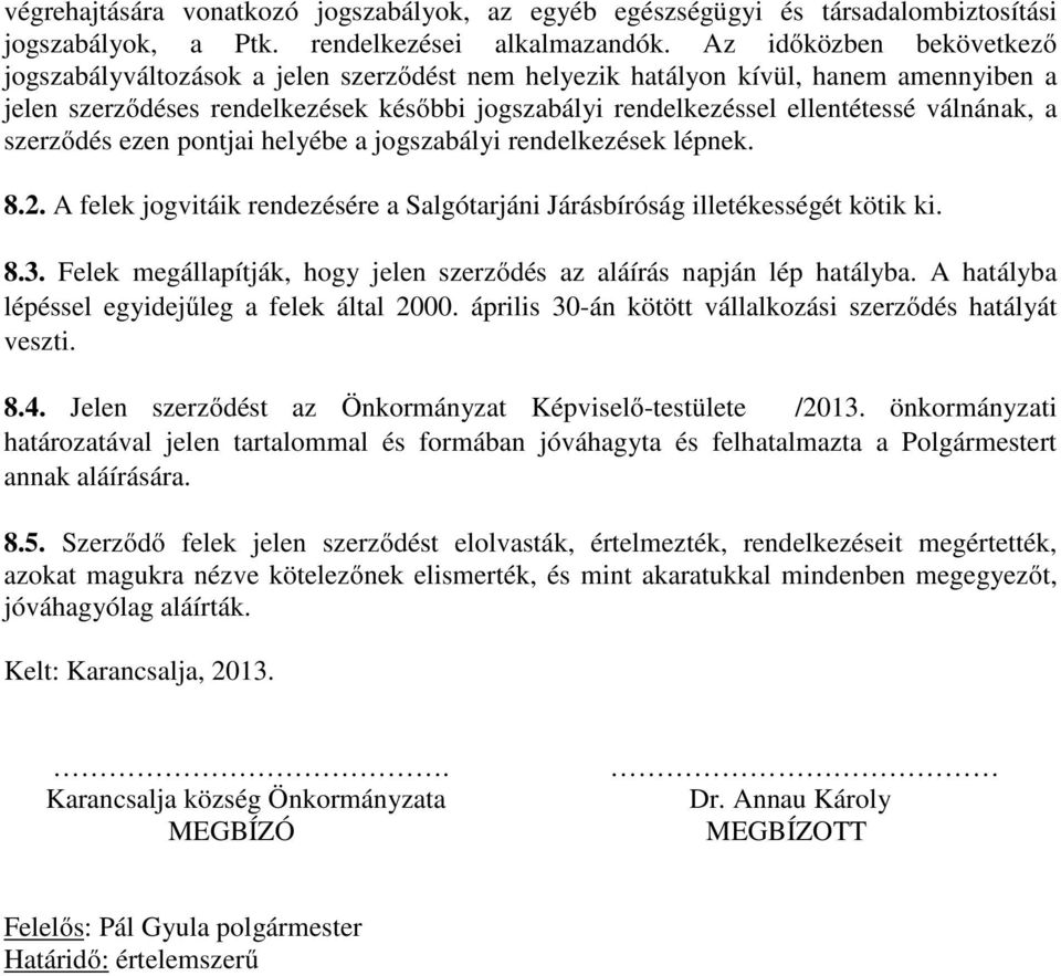 válnának, a szerzıdés ezen pontjai helyébe a jogszabályi rendelkezések lépnek. 8.2. A felek jogvitáik rendezésére a Salgótarjáni Járásbíróság illetékességét kötik ki. 8.3.