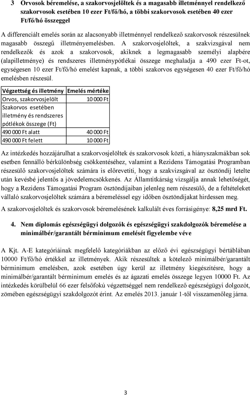 A szakorvosjelöltek, a szakvizsgával nem rendelkezők és azok a szakorvosok, akiknek a legmagasabb személyi alapbére (alapilletménye) és rendszeres illetménypótlékai összege meghaladja a 490 ezer