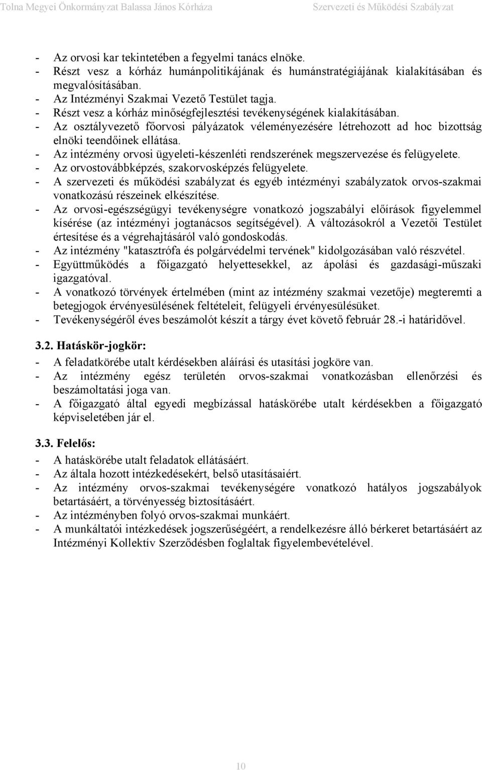 - Az osztályvezető főorvosi pályázatok véleményezésére létrehozott ad hoc bizottság elnöki teendőinek ellátása. - Az intézmény orvosi ügyeleti-készenléti rendszerének megszervezése és felügyelete.