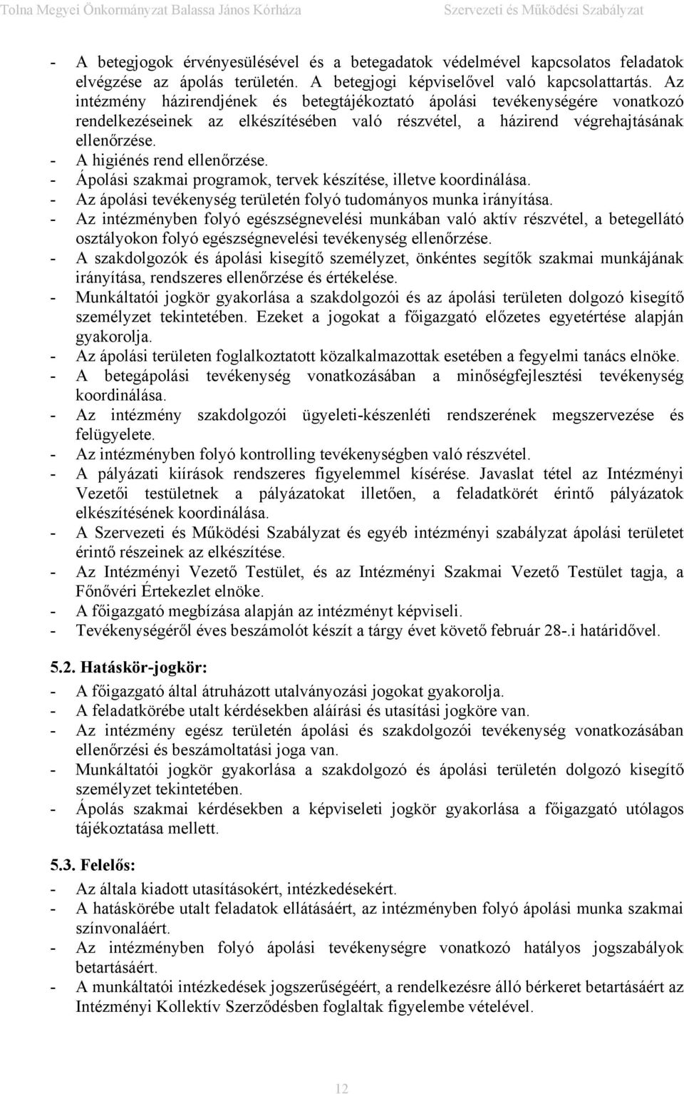 - A higiénés rend ellenőrzése. - Ápolási szakmai programok, tervek készítése, illetve koordinálása. - Az ápolási tevékenység területén folyó tudományos munka irányítása.