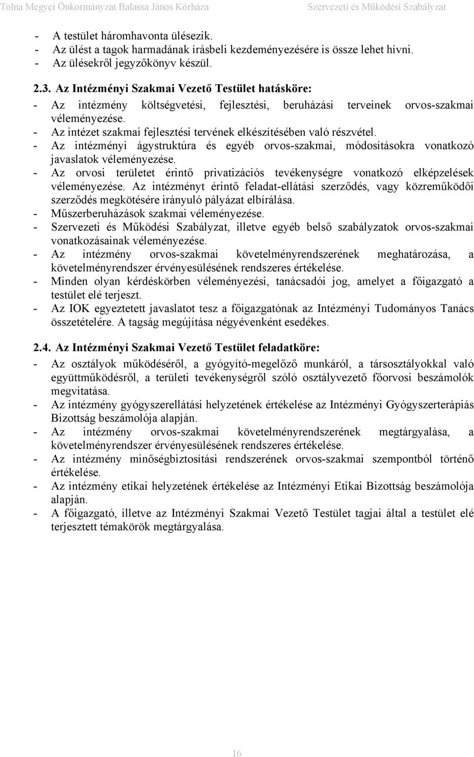 - Az intézet szakmai fejlesztési tervének elkészítésében való részvétel. - Az intézményi ágystruktúra és egyéb orvos-szakmai, módosításokra vonatkozó javaslatok véleményezése.