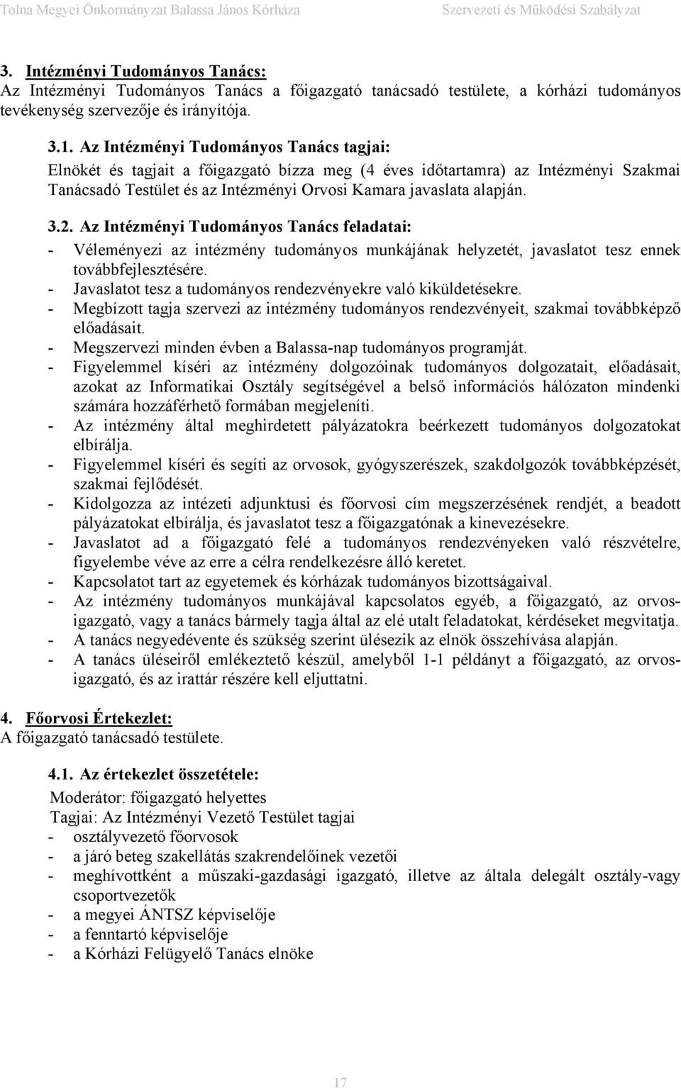 Az Intézményi Tudományos Tanács feladatai: - Véleményezi az intézmény tudományos munkájának helyzetét, javaslatot tesz ennek továbbfejlesztésére.