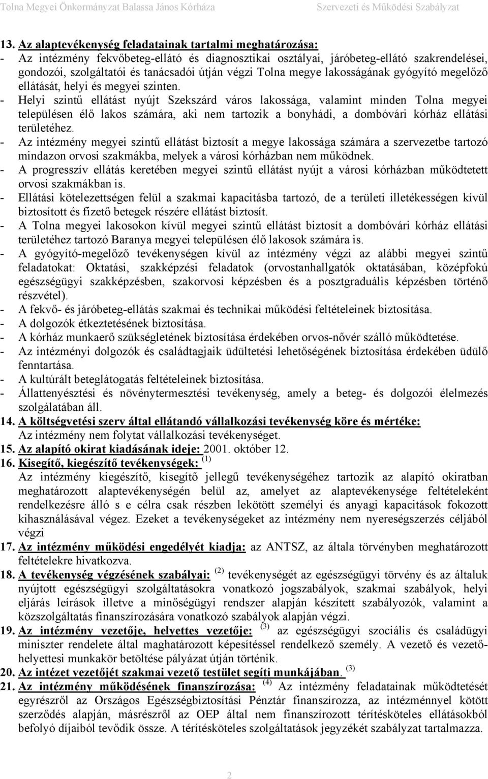 - Helyi szintű ellátást nyújt Szekszárd város lakossága, valamint minden Tolna megyei településen élő lakos számára, aki nem tartozik a bonyhádi, a dombóvári kórház ellátási területéhez.