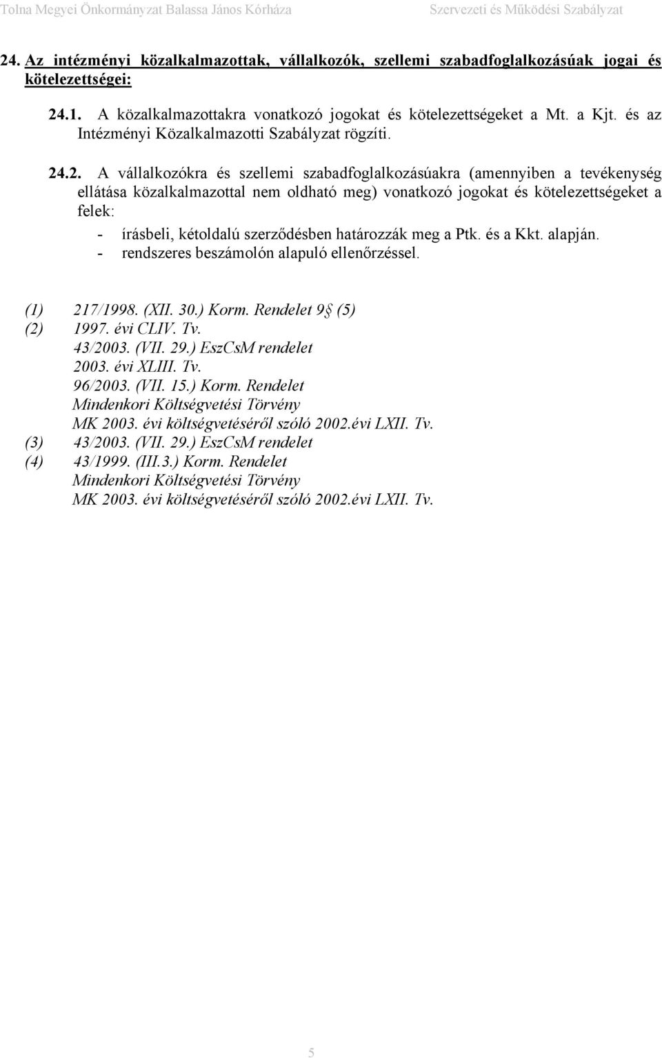 .2. A vállalkozókra és szellemi szabadfoglalkozásúakra (amennyiben a tevékenység ellátása közalkalmazottal nem oldható meg) vonatkozó jogokat és kötelezettségeket a felek: - írásbeli, kétoldalú