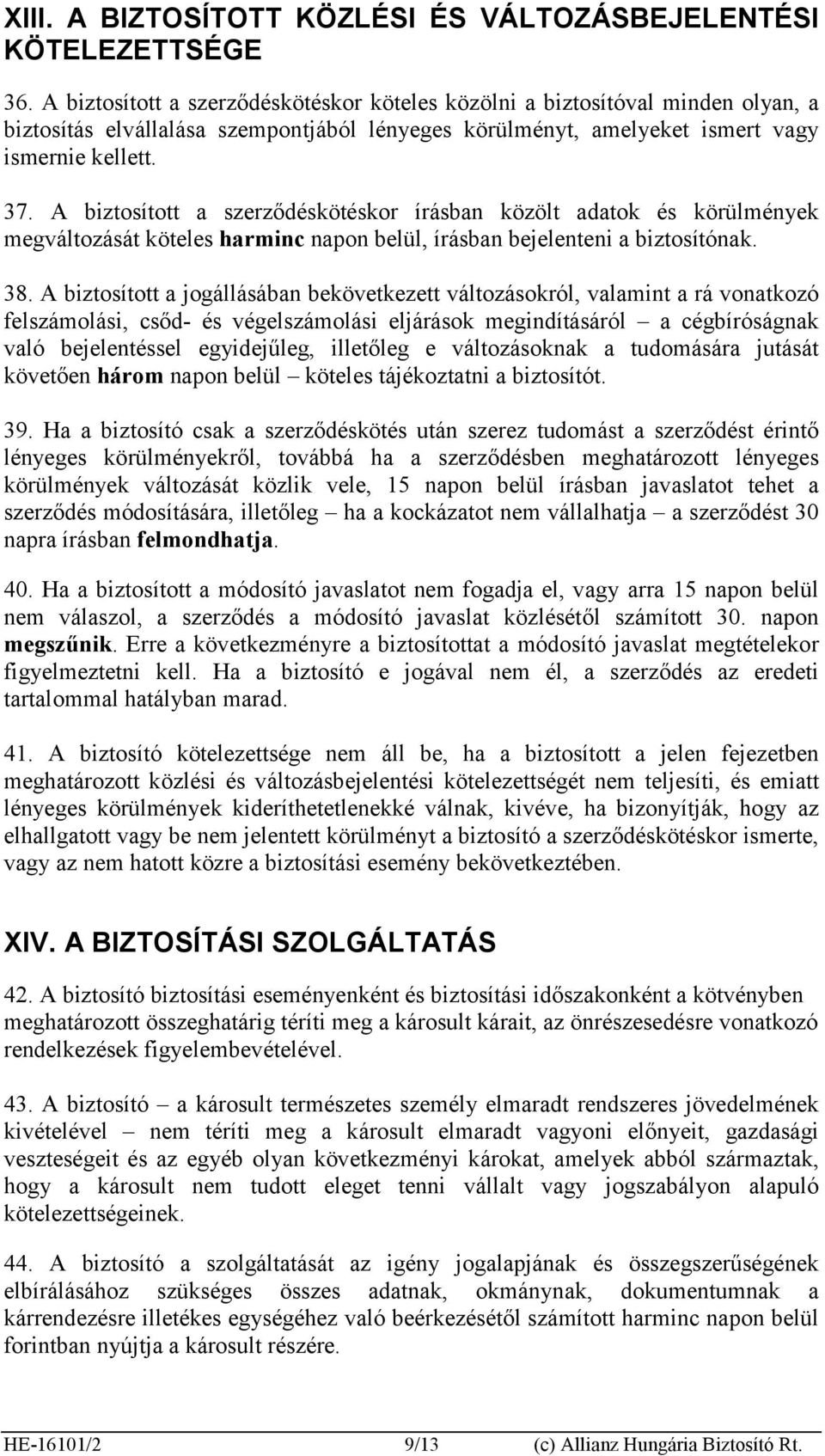 A biztosított a szerződéskötéskor írásban közölt adatok és körülmények megváltozását köteles harminc napon belül, írásban bejelenteni a biztosítónak. 38.