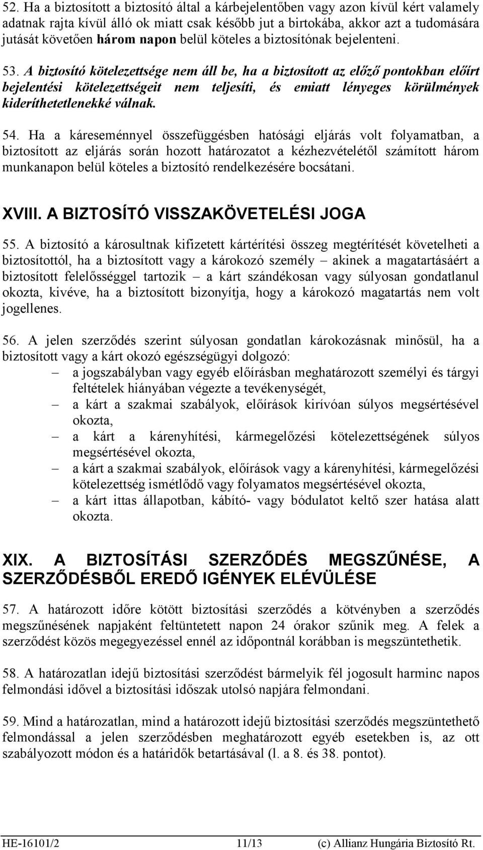 A biztosító kötelezettsége nem áll be, ha a biztosított az előző pontokban előírt bejelentési kötelezettségeit nem teljesíti, és emiatt lényeges körülmények kideríthetetlenekké válnak. 54.