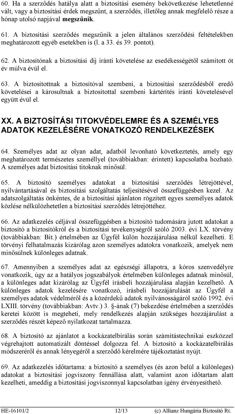 A biztosítónak a biztosítási díj iránti követelése az esedékességétől számított öt év múlva évül el. 63.