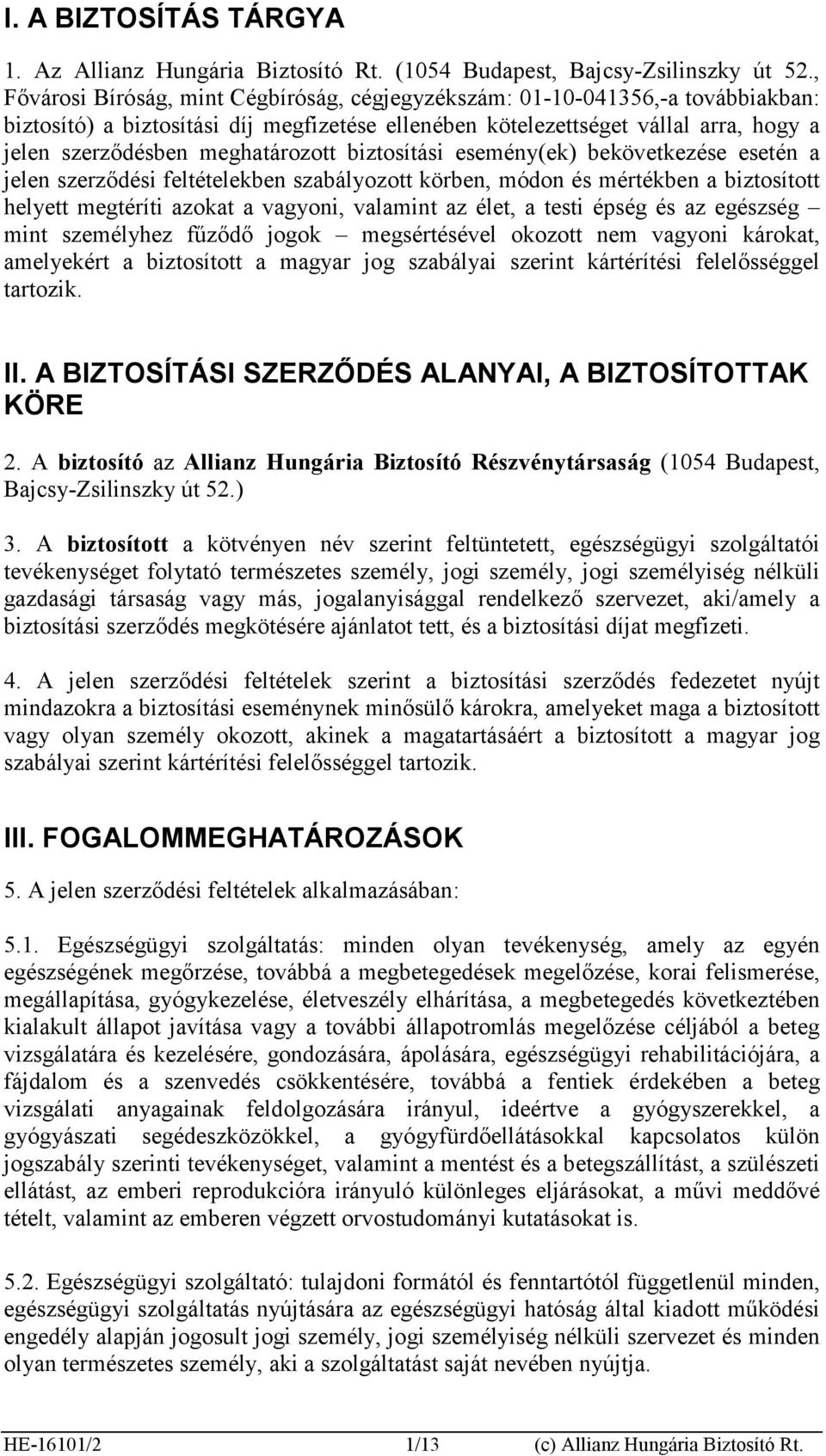 meghatározott biztosítási esemény(ek) bekövetkezése esetén a jelen szerződési feltételekben szabályozott körben, módon és mértékben a biztosított helyett megtéríti azokat a vagyoni, valamint az élet,