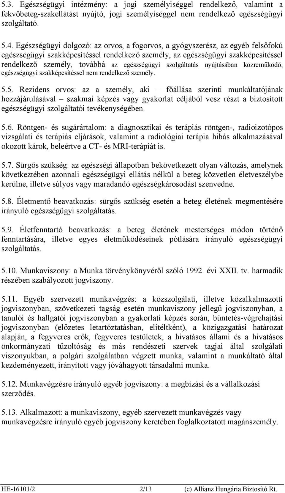 egészségügyi szolgáltatás nyújtásában közreműködő, egészségügyi szakképesítéssel nem rendelkező személy. 5.