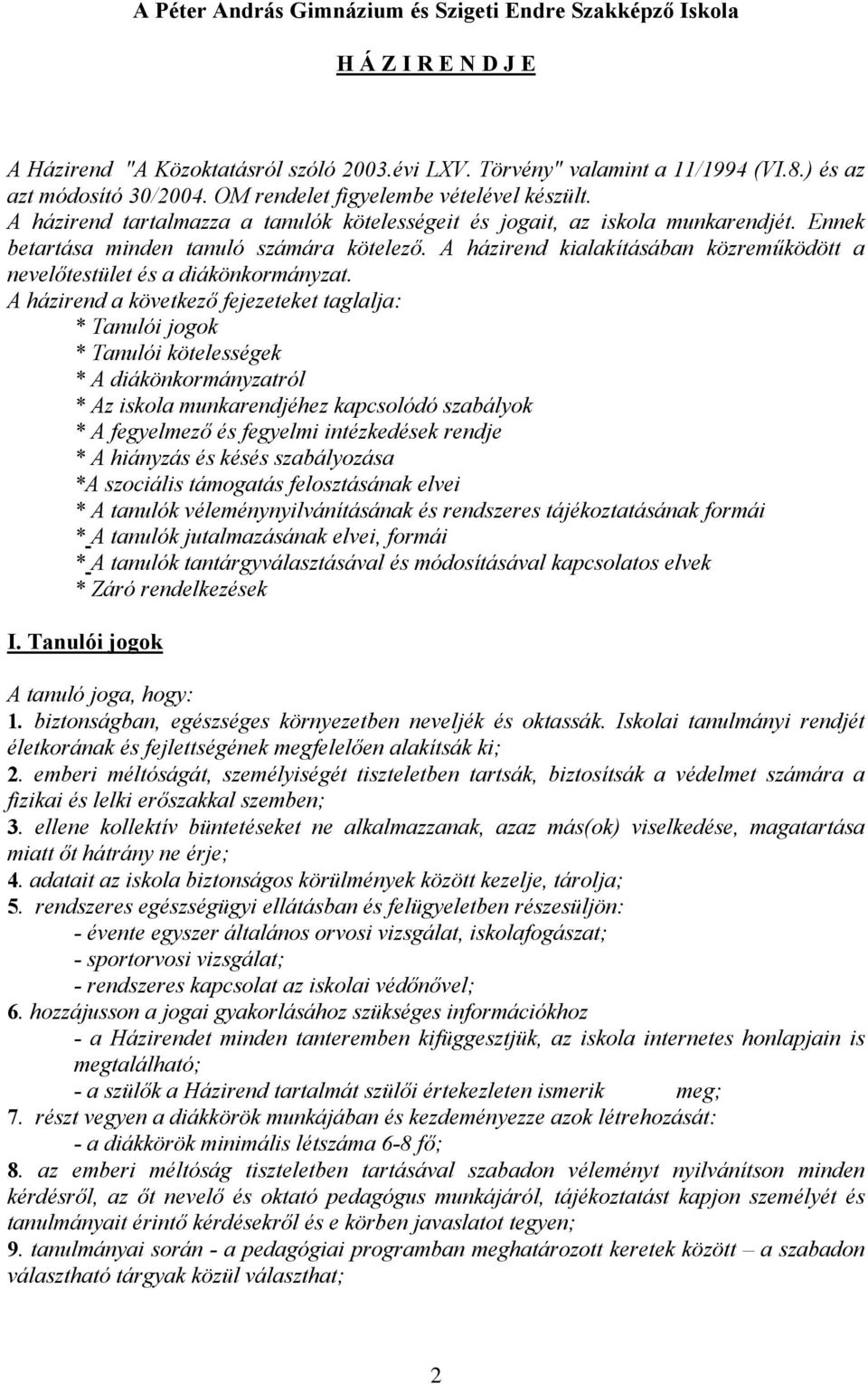 A házirend kialakításában közreműködött a nevelőtestület és a diákönkormányzat.