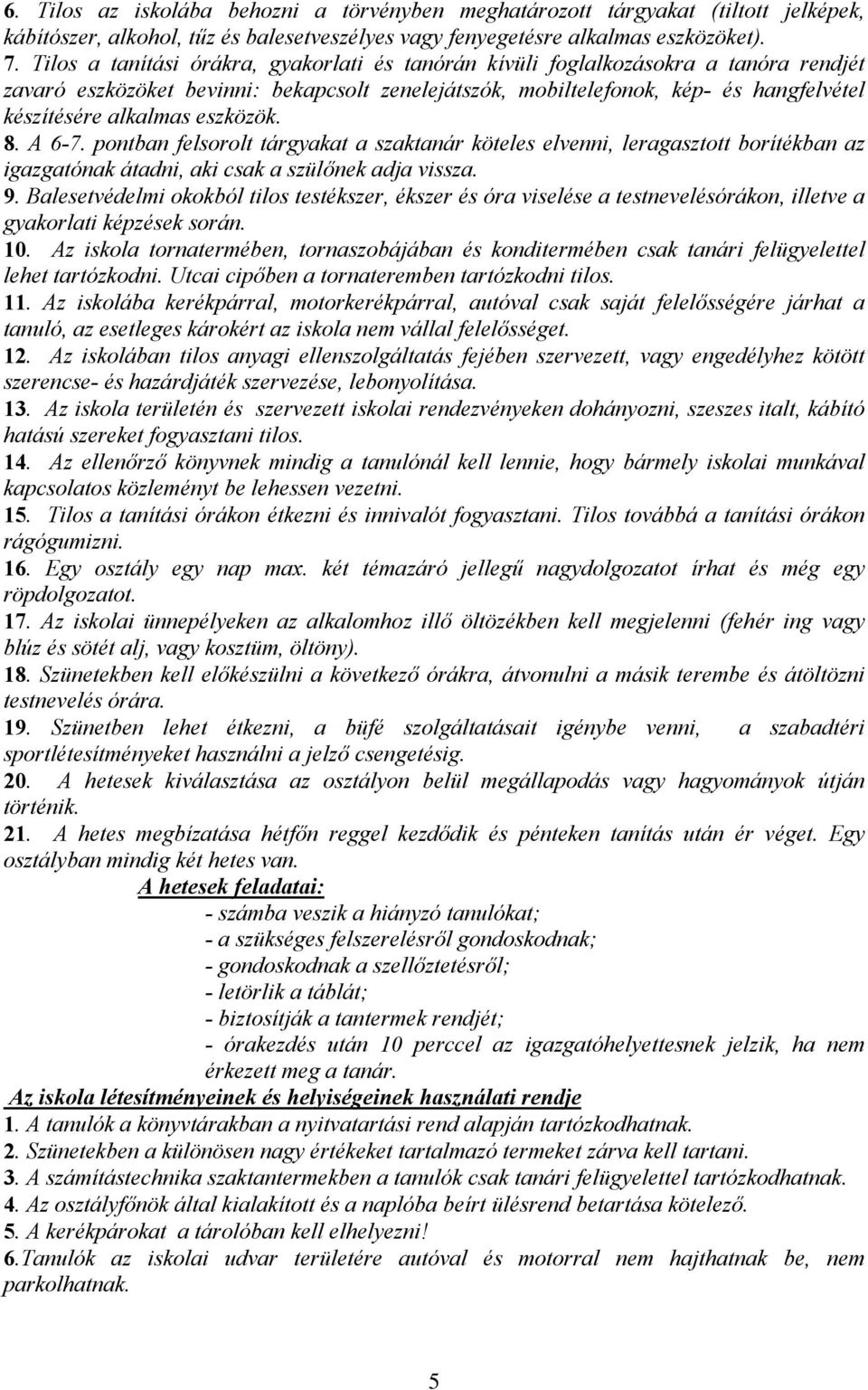 eszközök. 8. A 6-7. pontban felsorolt tárgyakat a szaktanár köteles elvenni, leragasztott borítékban az igazgatónak átadni, aki csak a szülőnek adja vissza. 9.