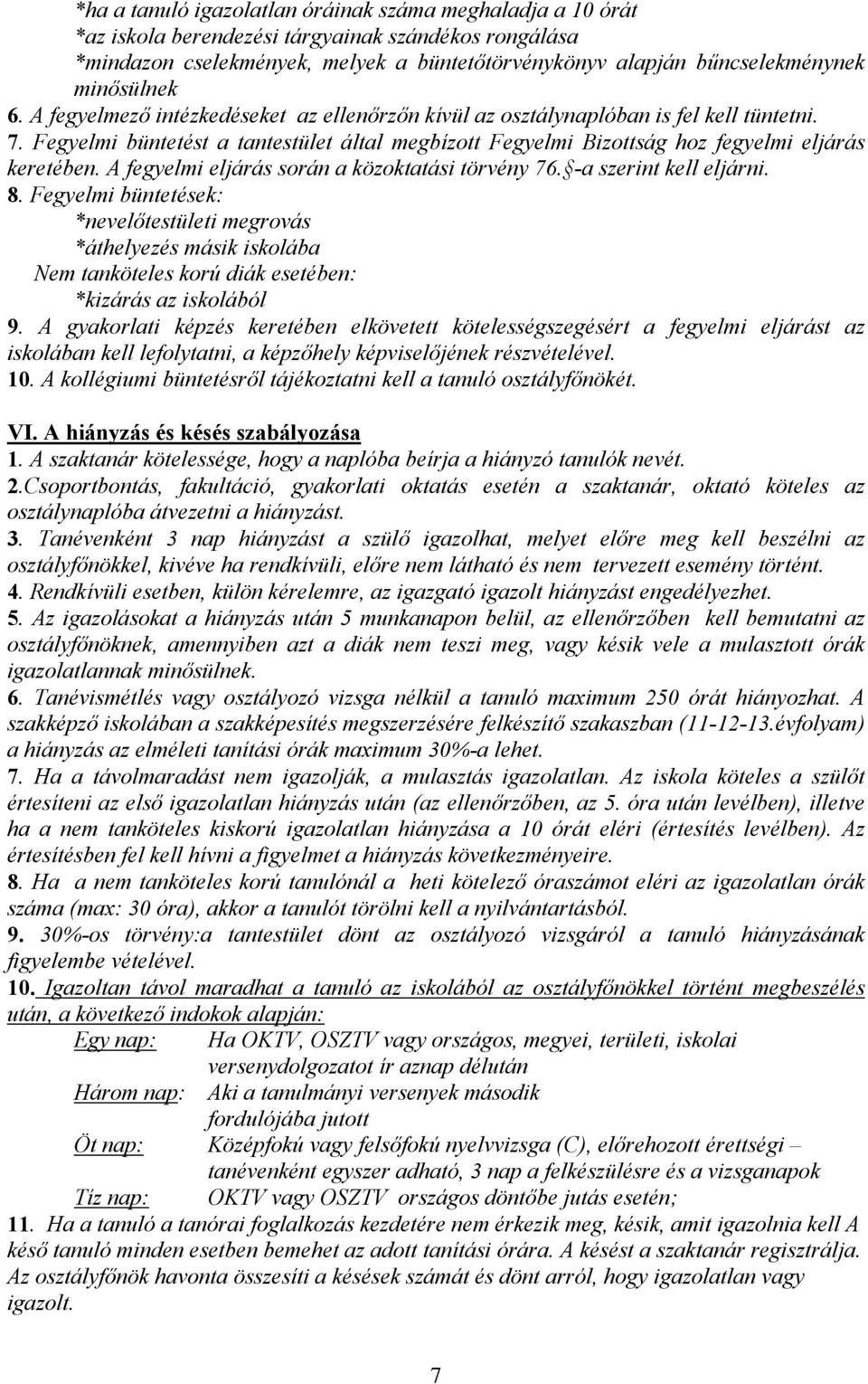 Fegyelmi büntetést a tantestület által megbízott Fegyelmi Bizottság hoz fegyelmi eljárás keretében. A fegyelmi eljárás során a közoktatási törvény 76. -a szerint kell eljárni. 8.