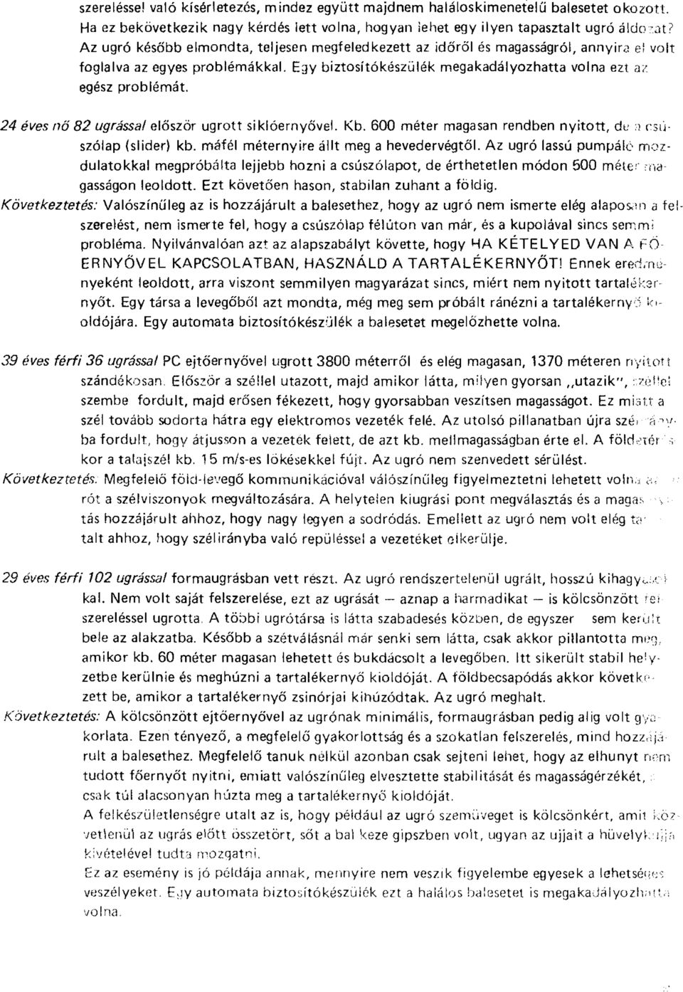 24 éves nő 82 ugrással először ugrott siklóernyővel. Kb. 600 méter magasan rendben nyitott, óv : ) csúszólap (slider) kb. máfél méternyire állt meg a hevedervégtől.