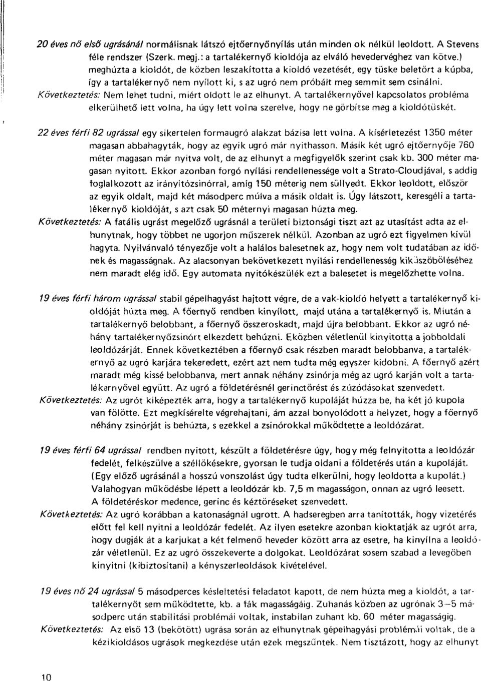 Következtetés: Nem lehet tudni, miért oldott le az elhunyt. A tartalékernyővel kapcsolatos probléma elkerülhető lett volna, ha úgy lett volna szerelve, hogy ne görbítse meg a kioldótüskét.