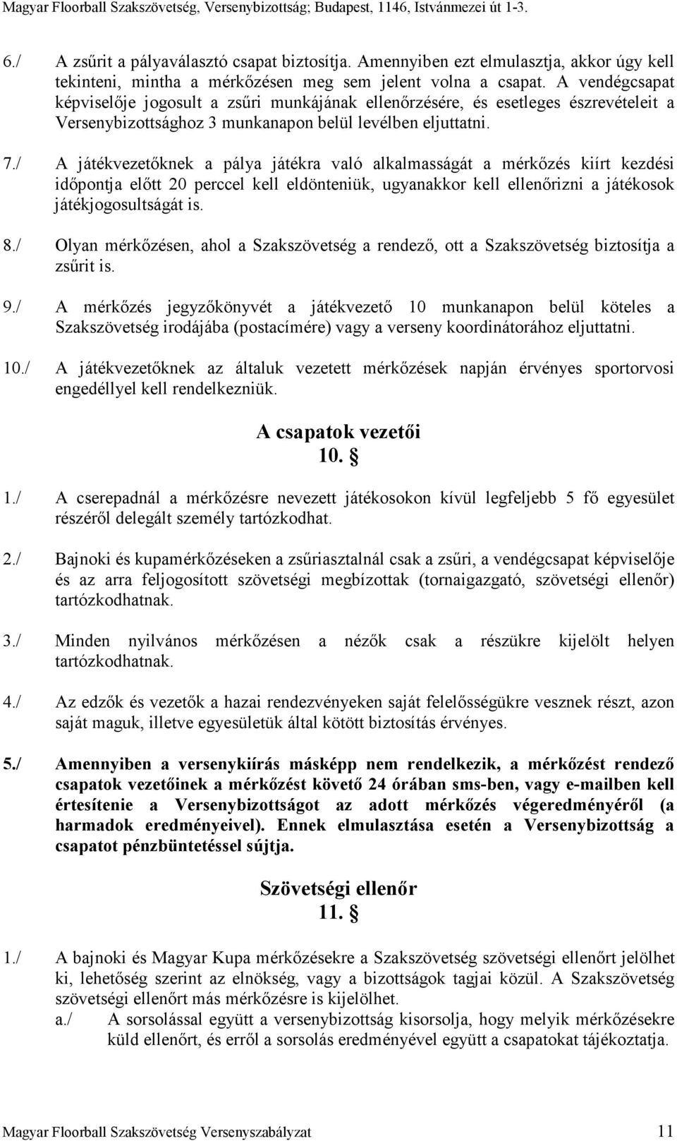 / A játékvezetıknek a pálya játékra való alkalmasságát a mérkızés kiírt kezdési idıpontja elıtt 20 perccel kell eldönteniük, ugyanakkor kell ellenırizni a játékosok játékjogosultságát is. 8.