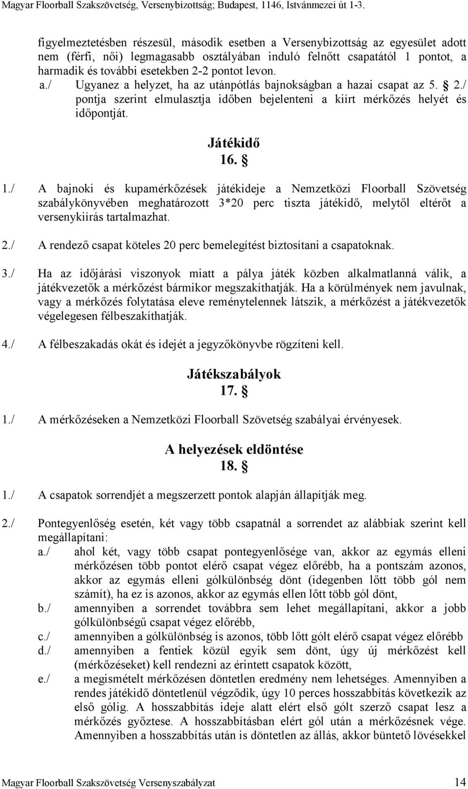 . 1./ A bajnoki és kupamérkızések játékideje a Nemzetközi Floorball Szövetség szabálykönyvében meghatározott 3*20 perc tiszta játékidı, melytıl eltérıt a versenykiírás tartalmazhat. 2.