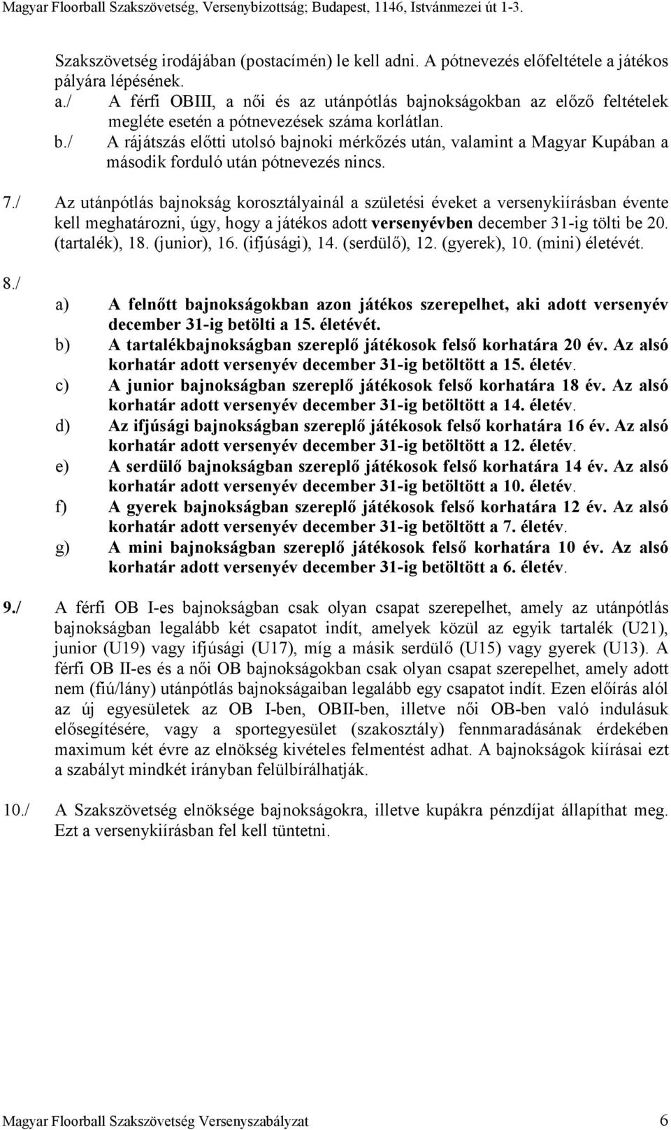 / Az utánpótlás bajnokság korosztályainál a születési éveket a versenykiírásban évente kell meghatározni, úgy, hogy a játékos adott versenyévben december 31-ig tölti be 20. (tartalék), 18.