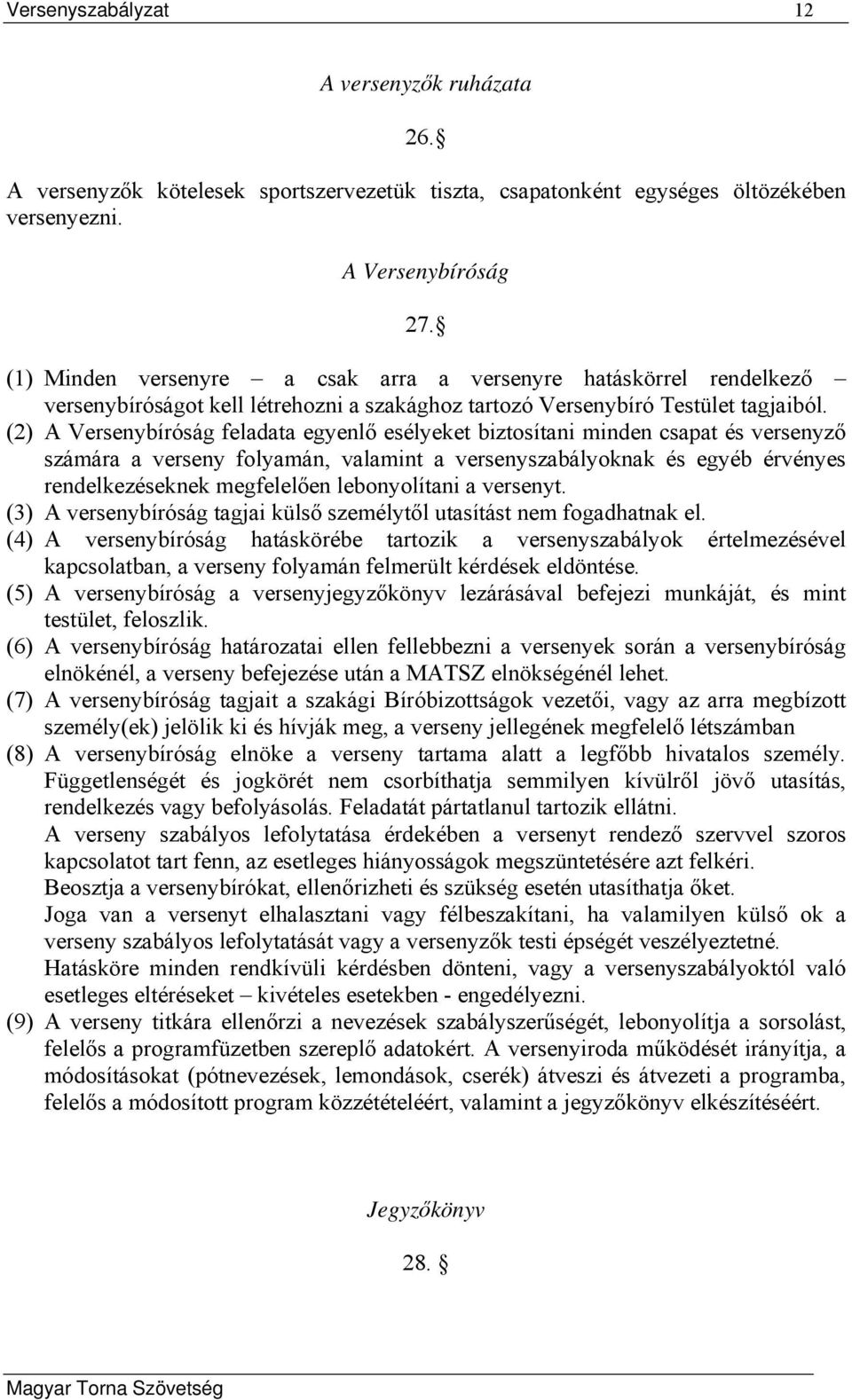 (2) A Versenybíróság feladata egyenlő esélyeket biztosítani minden csapat és versenyző számára a verseny folyamán, valamint a versenyszabályoknak és egyéb érvényes rendelkezéseknek megfelelően