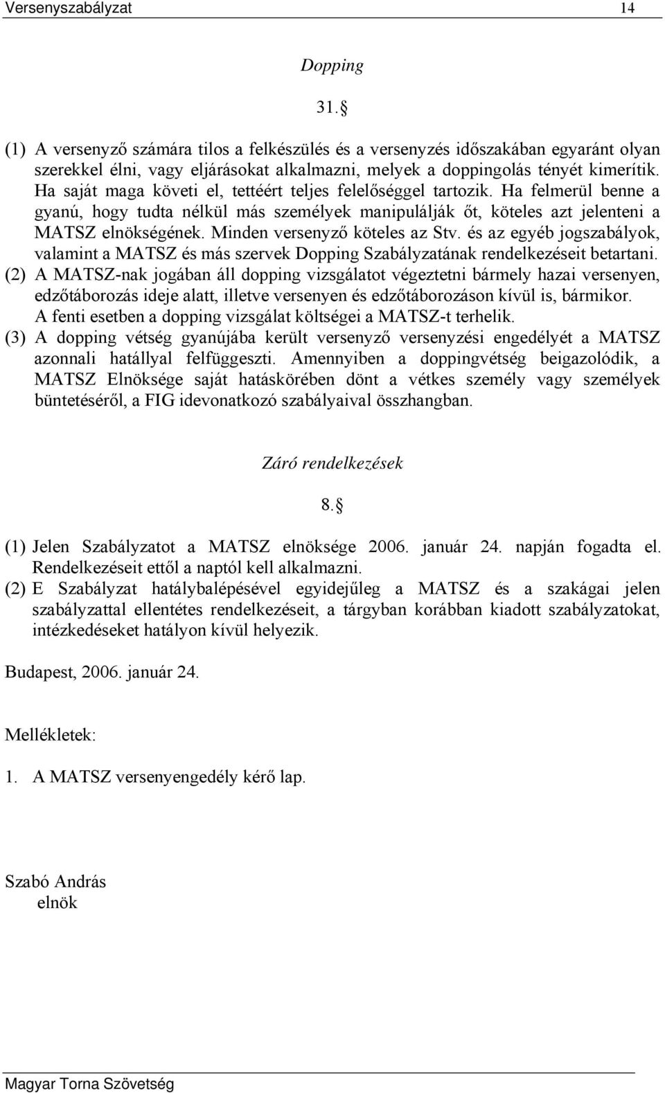 Ha saját maga követi el, tettéért teljes felelőséggel tartozik. Ha felmerül benne a gyanú, hogy tudta nélkül más személyek manipulálják őt, köteles azt jelenteni a MATSZ elnökségének.