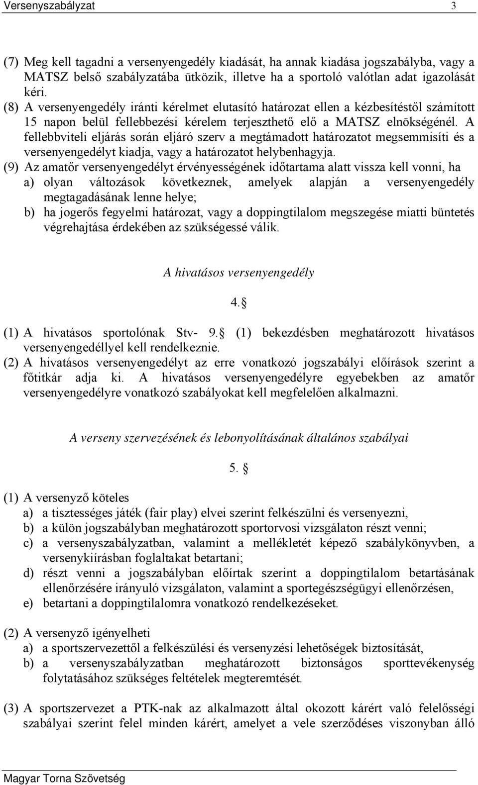 A fellebbviteli eljárás során eljáró szerv a megtámadott határozatot megsemmisíti és a versenyengedélyt kiadja, vagy a határozatot helybenhagyja.