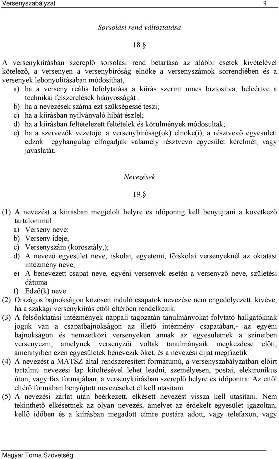 módosíthat, a) ha a verseny reális lefolytatása a kiírás szerint nincs biztosítva, beleértve a technikai felszerelések hiányosságát.