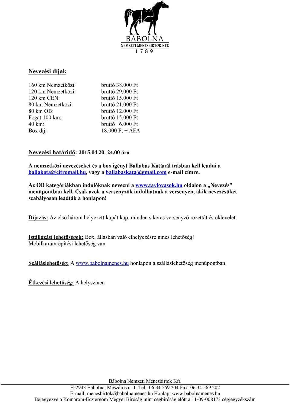 00 óra A nemzetközi nevezéseket és a box igényt Ballabás Katánál írásban kell leadni a ballakata@citromail.hu, vagy a ballabaskata@gmail.com e-mail címre. Az OB kategóriákban indulóknak nevezni a www.