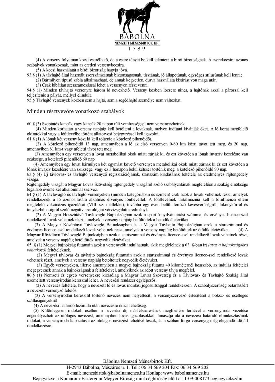 (2) Bármilyen típusú zabla alkalmazható, de annak kegyetlen, durva használata kizárást von maga után. (3) Csak hibátlan szerszámozással lehet a versenyen részt venni. 94.