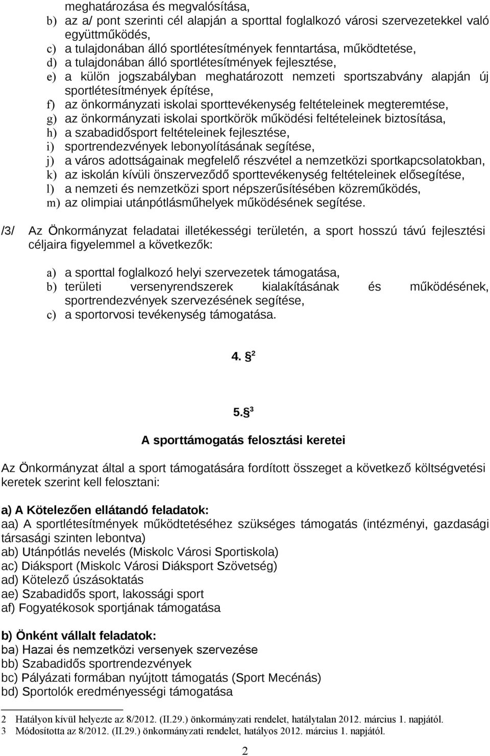 feltételeinek megteremtése, g) az önkormányzati iskolai sportkörök működési feltételeinek biztosítása, h) a szabadidősport feltételeinek fejlesztése, i) sportrendezvények lebonyolításának segítése,