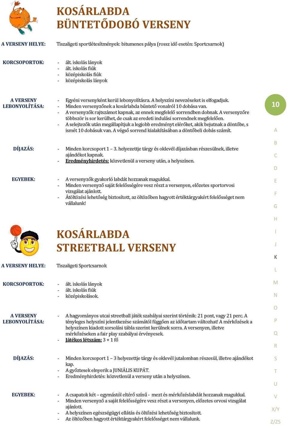 - Minden versenyzőnek a kosárlabda büntető vonalról 10 dobása van. - A versenyzők rajtszámot kapnak, az ennek megfelelő sorrendben dobnak.