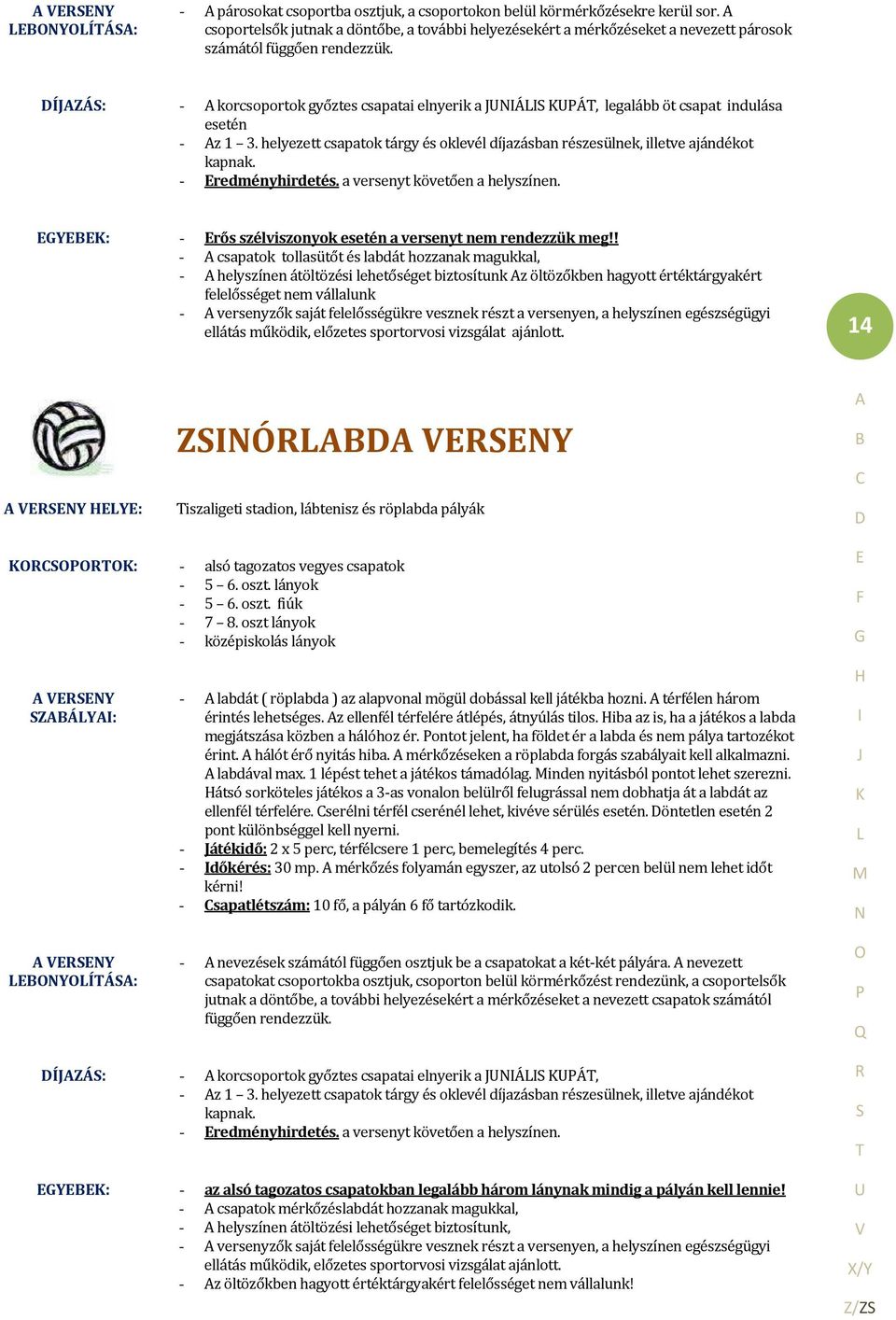 - Eredményhirdetés. a versenyt követően a helyszínen. EGYEBEK: - Erős szélviszonyok esetén a versenyt nem rendezzük meg!