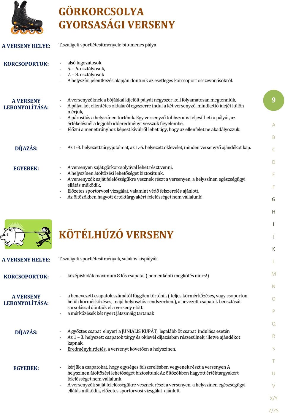 - A versenyzőknek a bójákkal kijelölt pályát négyszer kell folyamatosan megtenniük, - A pálya két ellentétes oldaláról egyszerre indul a két versenyző, mindkettő idejét külön mérjük, - A párosítás a