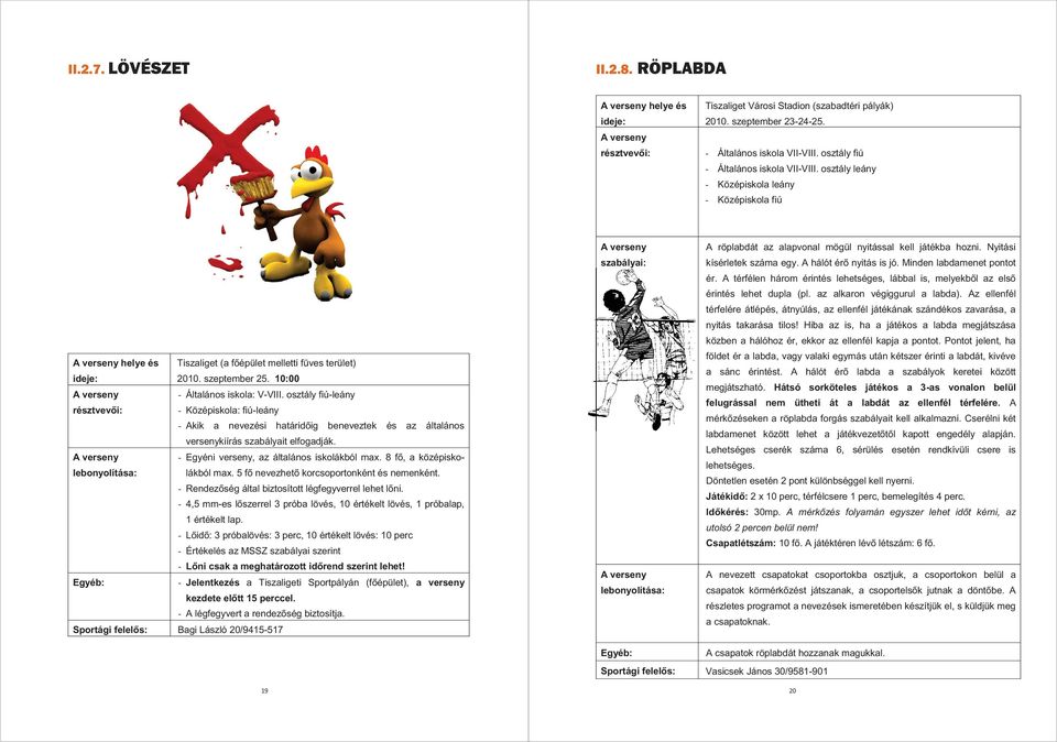 10:00 - Általános iskola: V-VIII. osztály fiú-leány résztvevői: - Középiskola: fiú-leány - Akik a nevezési határidőig beneveztek és az általános versenykiírás szabályait elfogadják.