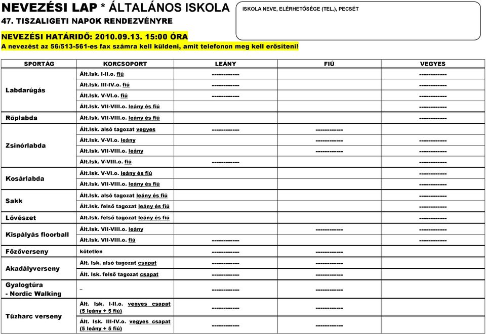 Isk. V-VI.o. fiú ------------ ------------ Ált.Isk. VII-VIII.o. leány és fiú ------------ Röplabda Ált.Isk. VII-VIII.o. leány és fiú ------------ Ált.Isk. alsó tagozat vegyes ------------ ------------ Zsinórlabda Kosárlabda Sakk Ált.