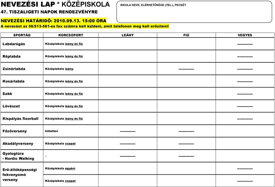 SPORTÁG KORCSOPORT LEÁNY FIÚ VEGYES Labdarúgás Középiskola leány és fiú ------------ Röplabda Középiskola leány és fiú ------------ Zsinórlabda Középiskola leány ------------ ------------ Kosárlabda