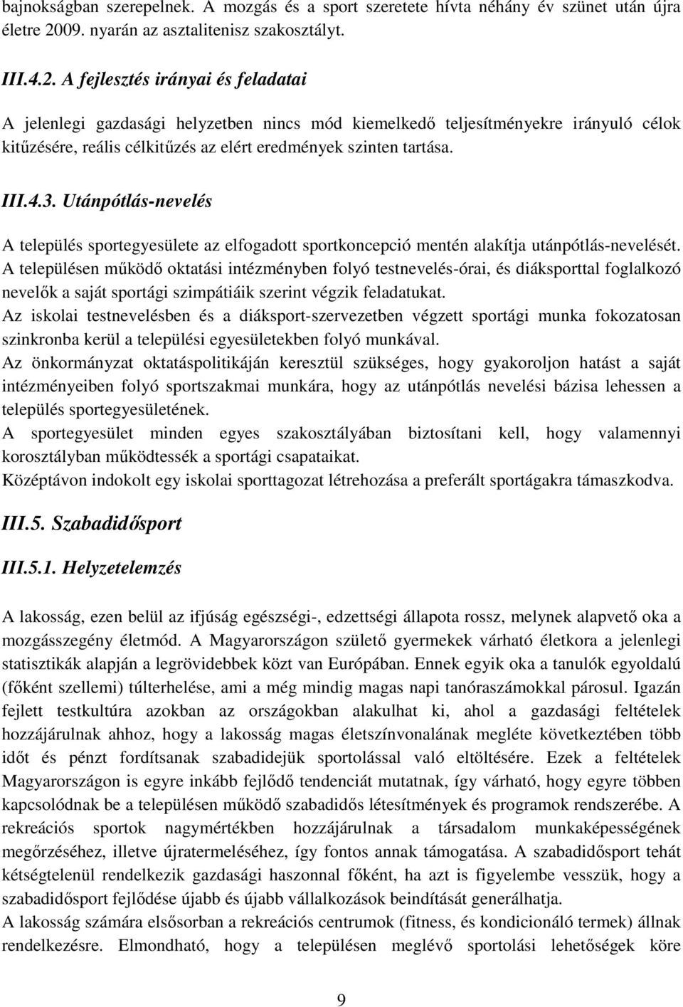 A fejlesztés irányai és feladatai A jelenlegi gazdasági helyzetben nincs mód kiemelkedő teljesítményekre irányuló célok kitűzésére, reális célkitűzés az elért eredmények szinten tartása. III.4.3.